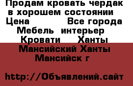 Продам кровать-чердак в хорошем состоянии › Цена ­ 9 000 - Все города Мебель, интерьер » Кровати   . Ханты-Мансийский,Ханты-Мансийск г.